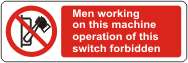 Men working on this machine operation of this switch strictly forbidden